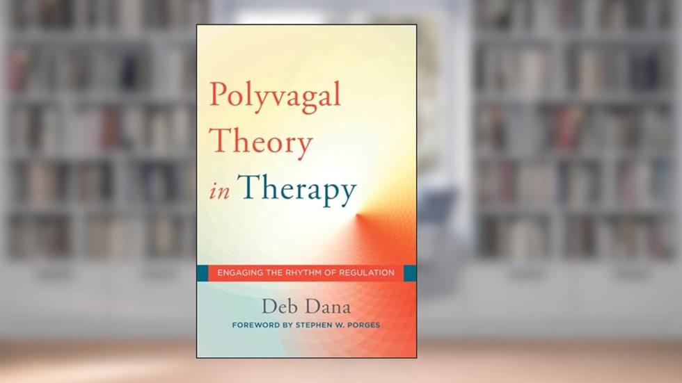 The Polyvagal Theory in Therapy: Engaging the Rhythm of Regulation (Norton Series on Interpersonal Neurobiology), written by Deb Dana