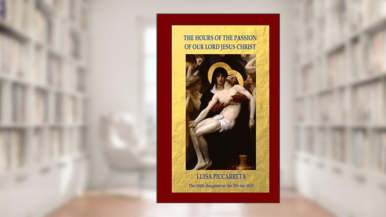 The Hours of the Passion of Our Lord Jesus Christ, written by Luisa Piccarreta