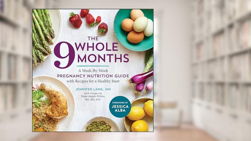 The Whole 9 Months: A Week-By-Week Pregnancy Nutrition Guide with Recipes for a Healthy Start, written by Dana Angelo White; Jennifer Lang MD