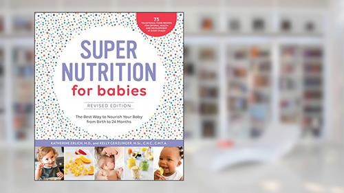 Cover from Super Nutrition for Babies, Revised Edition: The Best Way to Nourish Your Baby from Birth to 24 Months, written by Katherine Erlich MD; Kelly Genzlinger CNC  CMTA