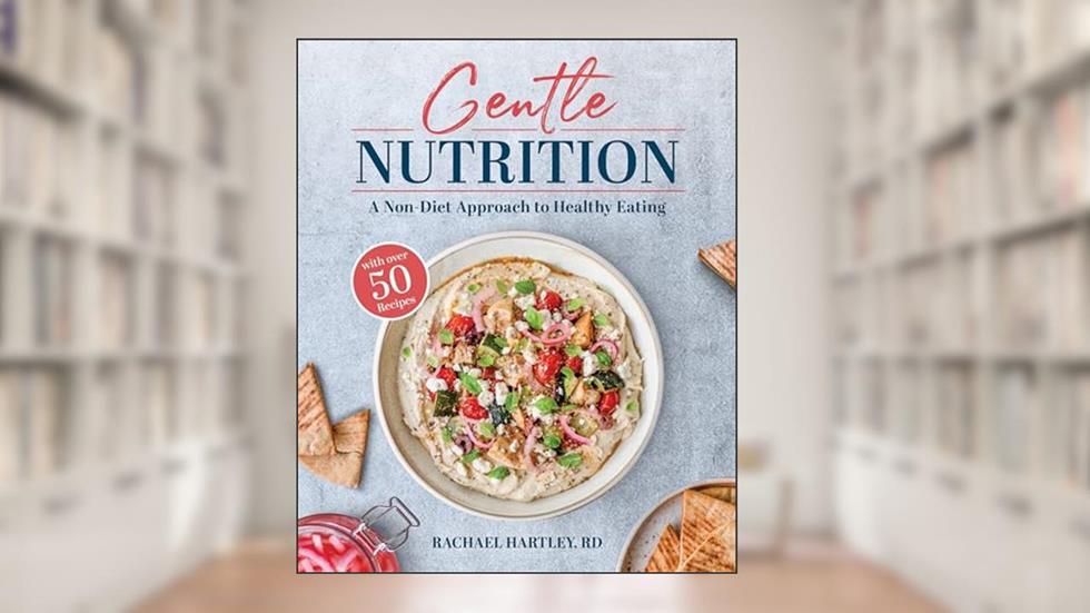 Gentle Nutrition: A Non-Diet Approach to Healthy Eating, written by Rachael Hartley