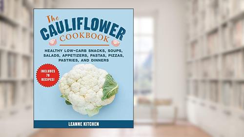 Cover from Cauliflower Cookbook: Healthy Low-Carb Snacks, Soups, Salads, Appetizers, Pastas, Pizzas, Pastries, and Dinners, written by Leanne Kitchen