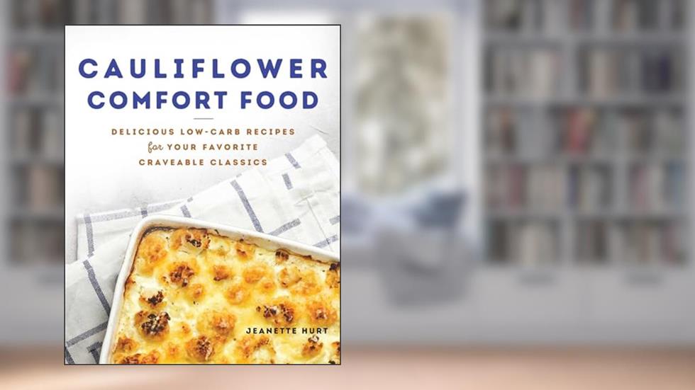 Cauliflower Comfort Food: Delicious Low-Carb Recipes for Your Favorite Craveable Classics, written by Jeanette Hurt