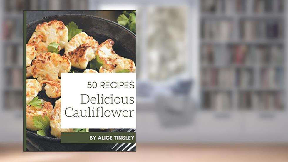 50 Delicious Cauliflower Recipes: The Highest Rated Cauliflower Cookbook You Should Read, written by Alice Tinsley