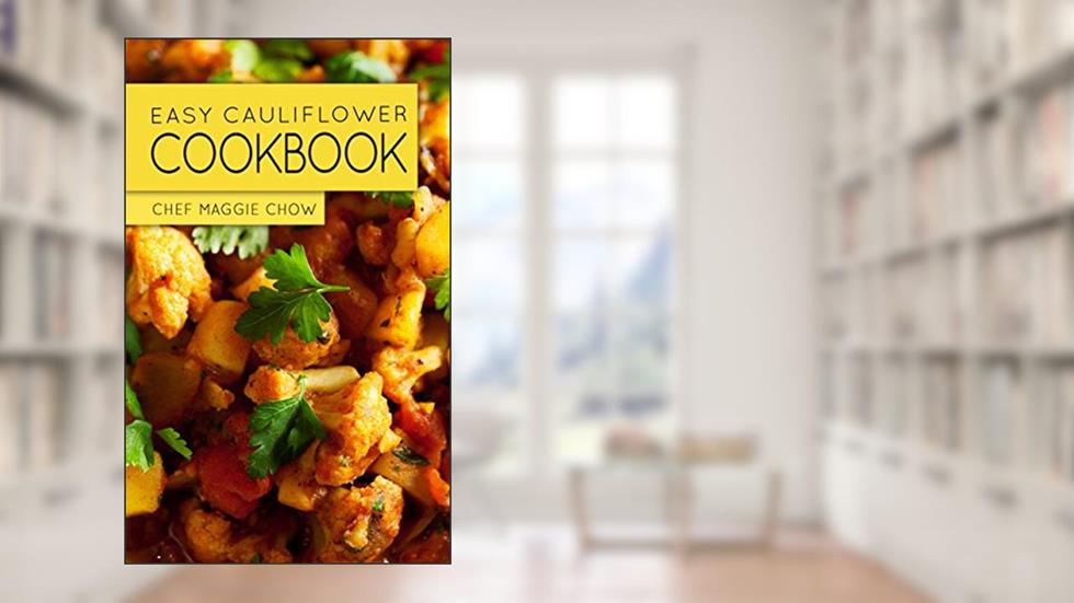 Easy Cauliflower Cookbook (Cauliflower Cookbook, Cauliflower Recipes 1), written by Chef Maggie Chow