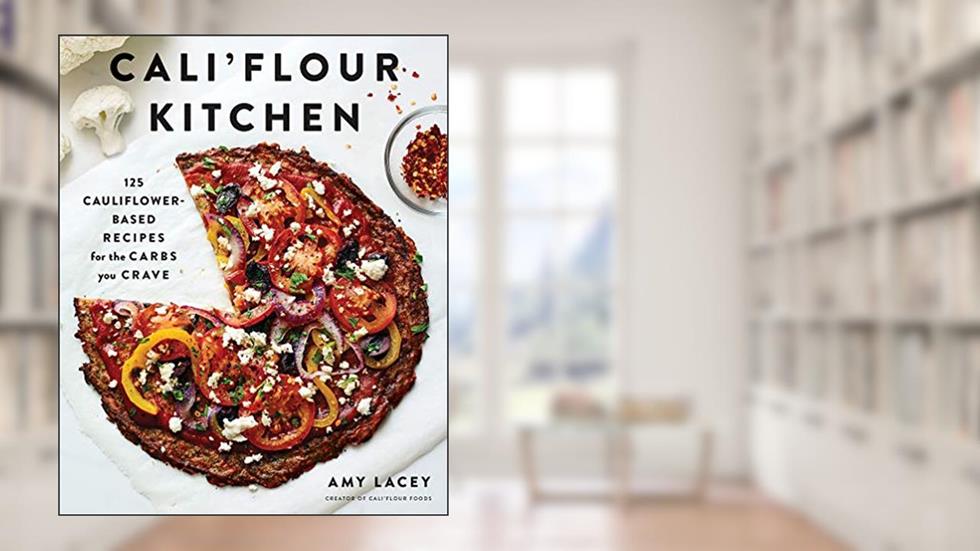 Cali'flour Kitchen: 125 Cauliflower-Based Recipes for the Carbs You Crave, written by Amy Lacey