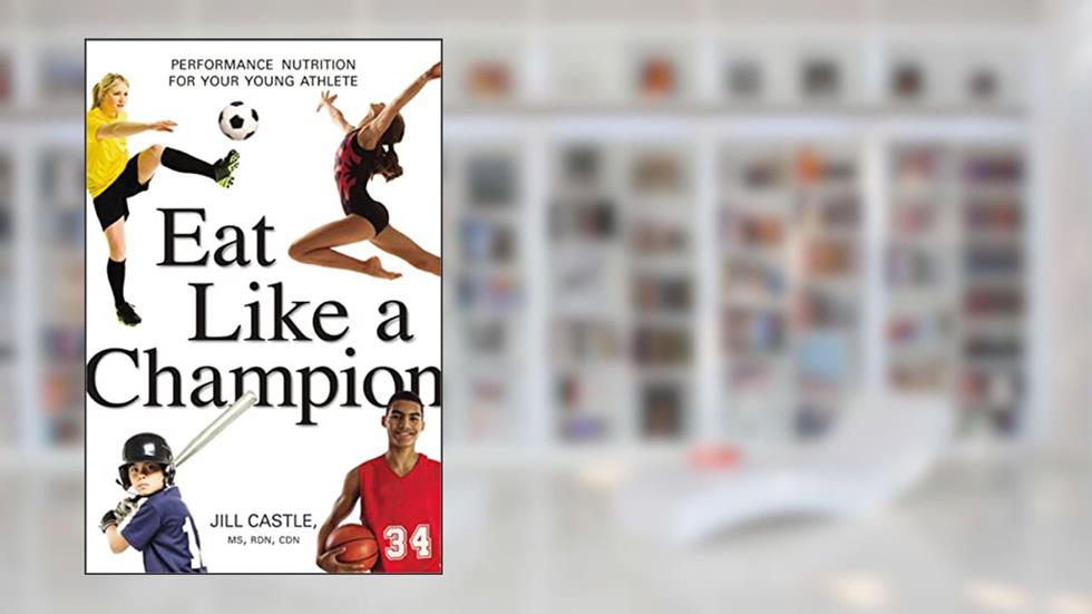 Eat Like a Champion: Performance Nutrition for Your Young Athlete, written by Jill Castle