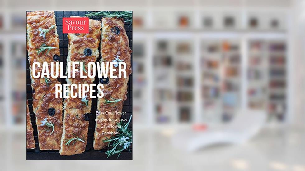 Cauliflower Recipes: Easy Cauliflower Recipes for a Tasty Cauliflower Cookbook, written by Savour Press