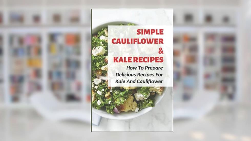 Simple Cauliflower _ Kale Recipes How To Prepare Delicious Recipes For Kale And Cauliflower, written by Horace Mello
