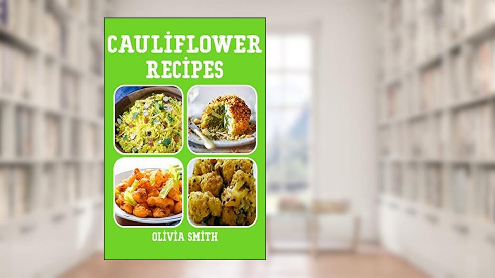 Cauliflower Recipes, written by Olivia Smith