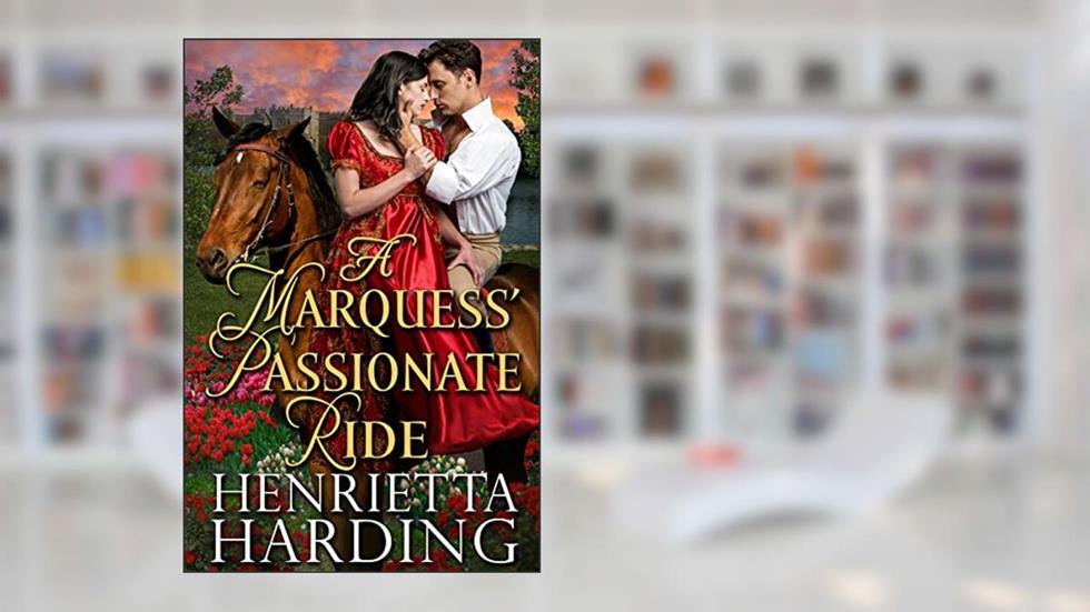 A Marquess' Passionate Ride: A Historical Regency Romance Novel (Love and Intrigue in High Society), written by Henrietta Harding