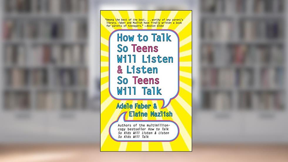 How to Talk So Teens Will Listen and Listen So Teens Will Talk, written by Adele Faber; Elaine Mazlish