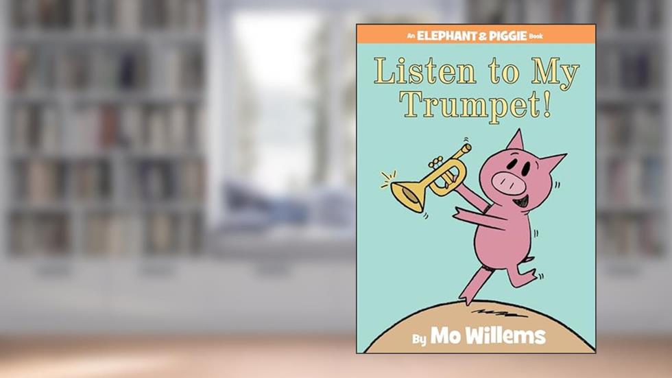 Listen to My Trumpet!-An Elephant and Piggie Book, written by Mo Willems