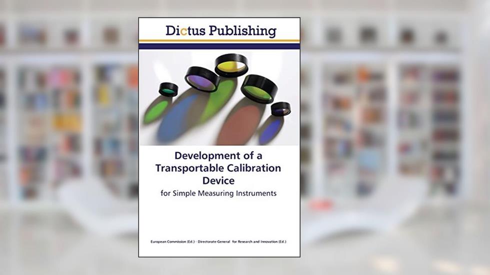 Development of a Transportable Calibration Device: for Simple Measuring Instruments, written by Directorate-General for Research and Innovation