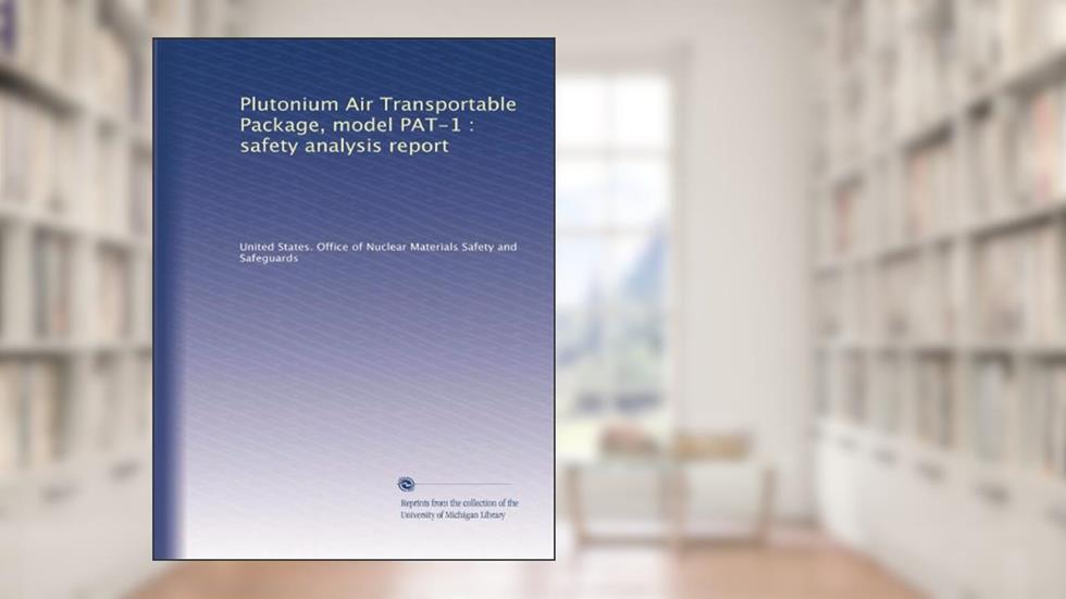 Plutonium Air Transportable Package, model PAT-1 : safety analysis report, written by . United States. Office of Nuclear Materials Safety and Safeguards
