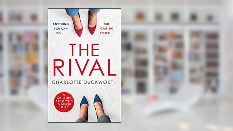 The Rival: The most addictive and unputdownable thriller you'll read all year, written by Charlotte Duckworth
