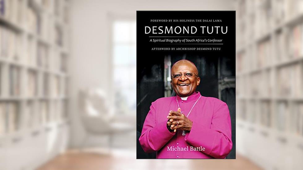 Desmond Tutu: A Spiritual Biography of South Africa's Confessor, written by Michael Battle