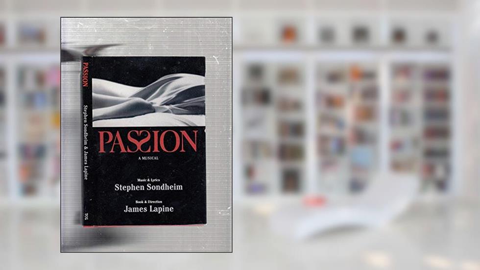Passion, written by Stephen Sondheim; James Lapine