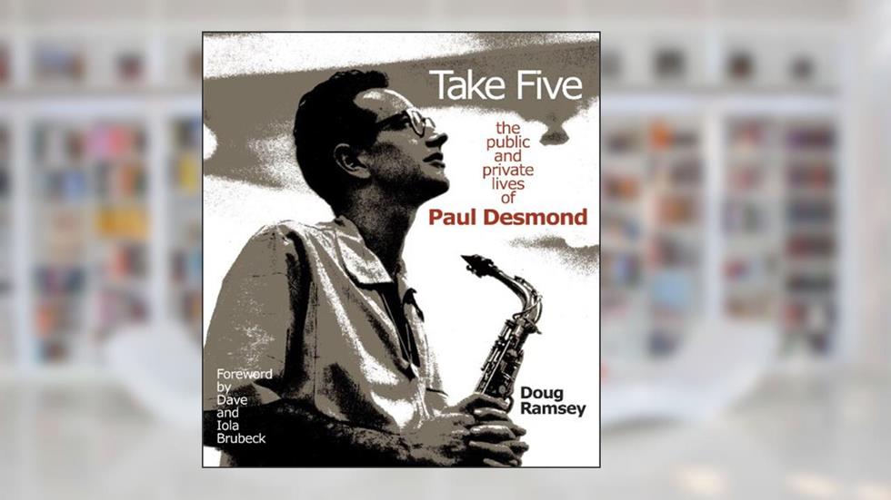 Take Five: The Public and Private Lives of Paul Desmond, written by Doug Ramsey