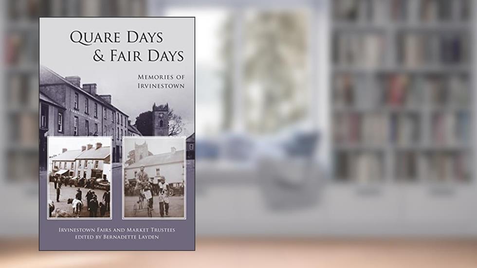 Quare Days & Fair Days: Memories of Irvinestown, written by Irvinestown Fairs and Market Trustees