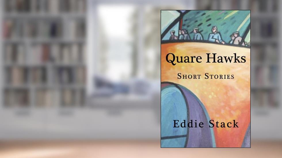 Quare Hawks: Short Stories, written by Eddie Stack