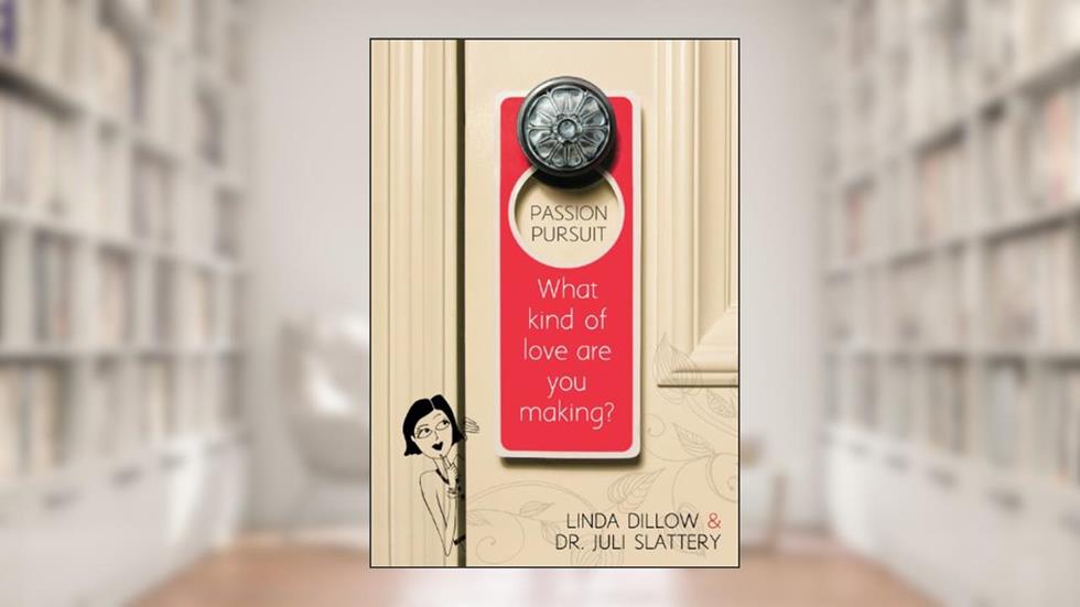 Passion Pursuit: What Kind of Love Are You Making?, written by Linda Dillow; Dr. Juli Slattery