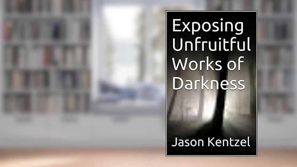 Exposing Unfruitful Works of Darkness, written by Jason Kentzel