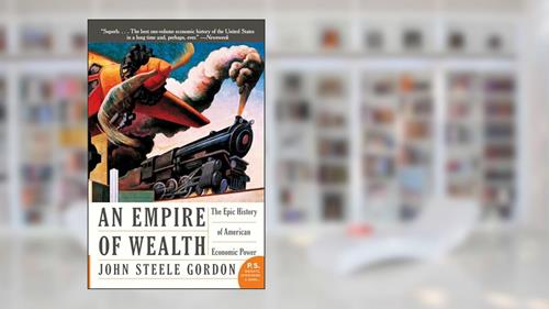 Cover from An Empire of Wealth: The Epic History of American Economic Power, written by John Steele Gordon