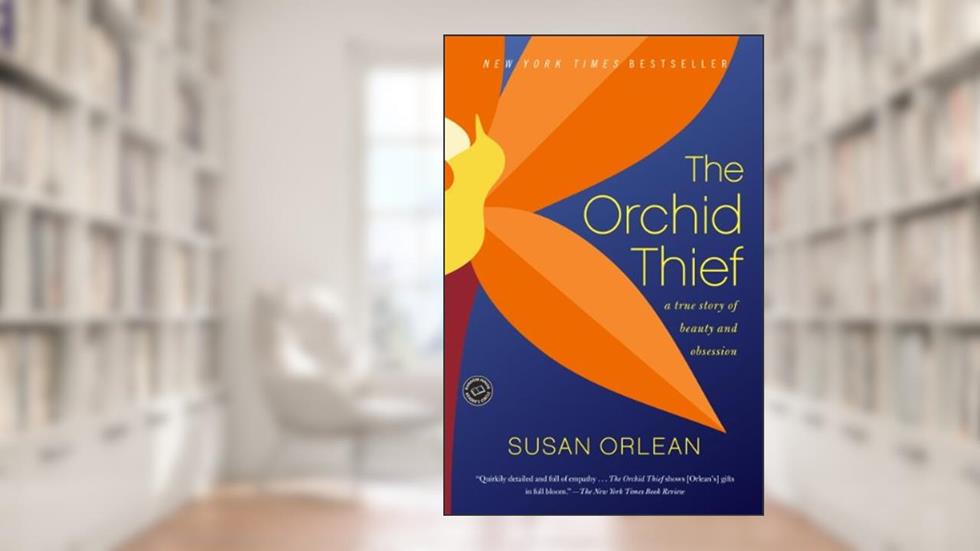 The Orchid Thief: A True Story of Beauty and Obsession, written by Susan Orlean