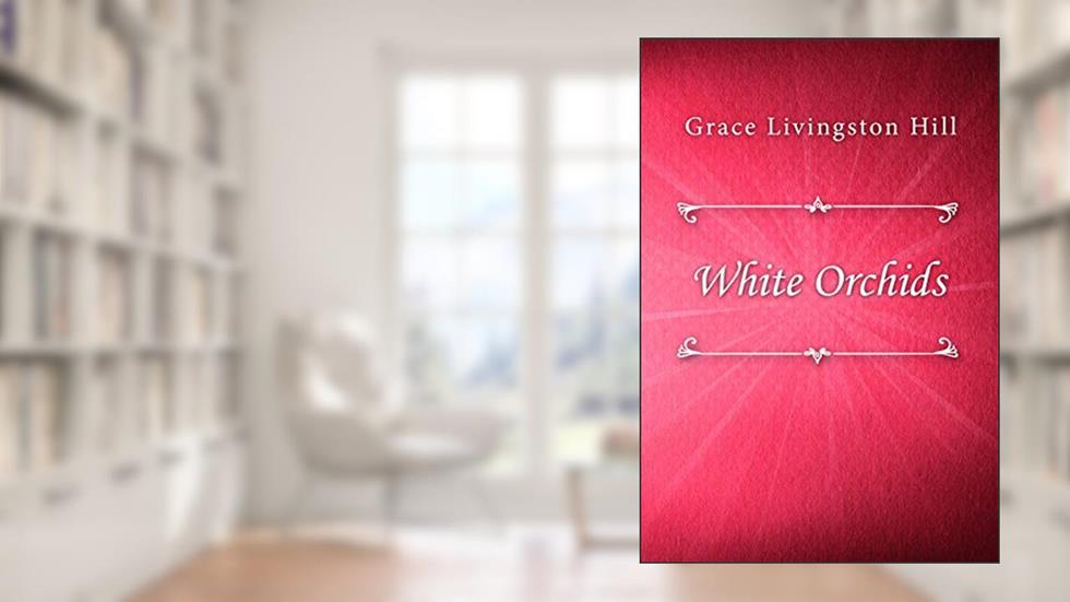 White Orchids, written by Grace Livingston Hill