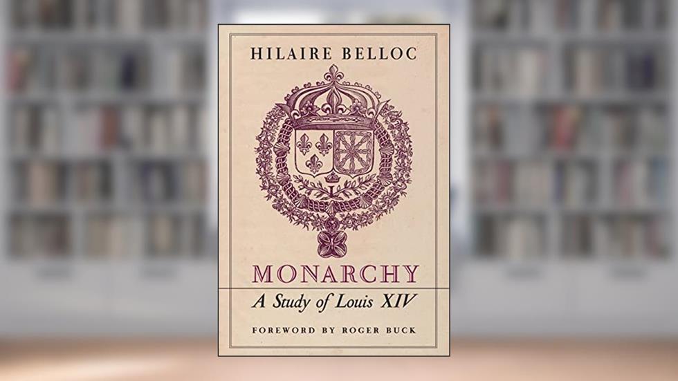 Monarchy: A Study of Louis XIV, written by Hilaire Belloc