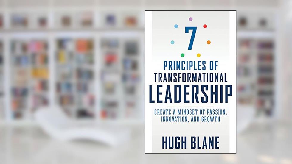 7 Principles of Transformational Leadership: Create a Mindset of Passion, Innovation, and Growth (The Transformational Coach), written by Hugh Blane