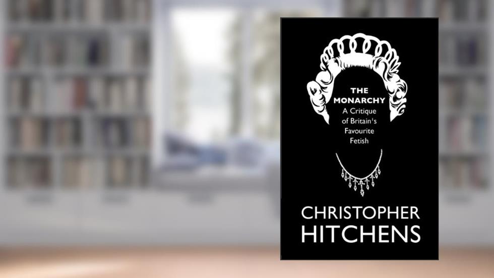 The Monarchy: A Critique of Britain's Favourite Fetish, written by Christopher Hitchens