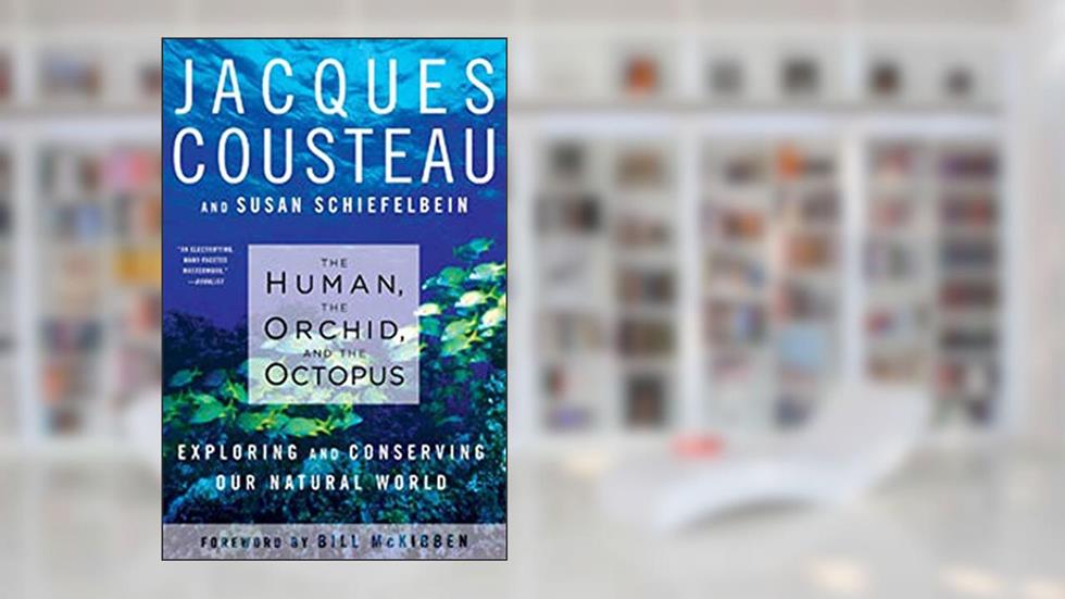 The Human, the Orchid, and the Octopus: Exploring and Conserving Our Natural World, written by Susan Schiefelbein; Jacques Cousteau