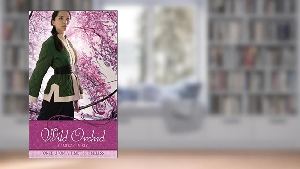 Wild Orchid: A Retelling of "The Ballad of Mulan" (Once upon a Time), written by Cameron Dokey