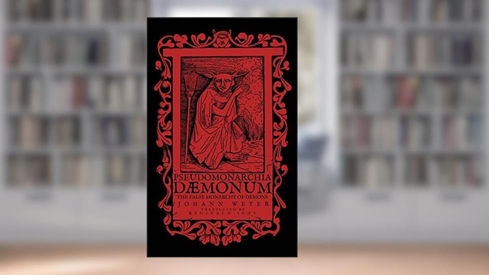 Pseudomonarchia Daemonum: The False Monarchy of Demons, written by Johann Weyer