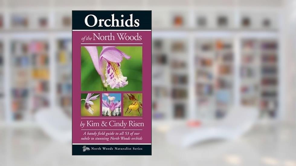 Orchids of the North Woods (Naturalist Series), written by Kim and Cindy Risen