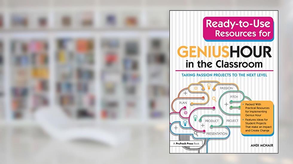 Ready-to-Use Resources for Genius Hour in the Classroom: Taking Passion Projects to the Next Level, written by Andi McNair
