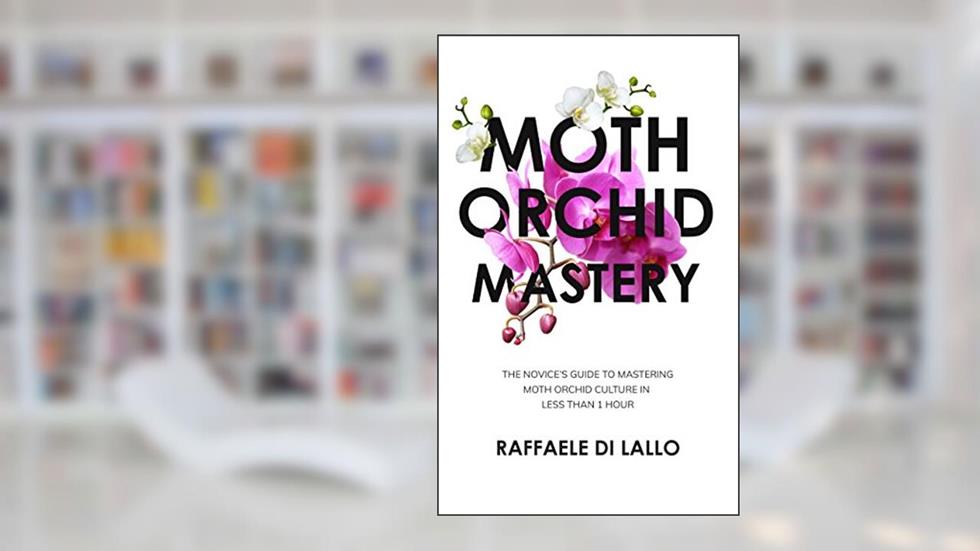 Moth Orchid Mastery: The Novice's Guide To Mastering Moth Orchid Culture In Less Than 1 Hour (Houseplant Care Mastery), written by Raffaele Di Lallo