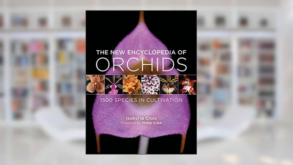 The New Encyclopedia of Orchids: 1500 Species in Cultivation, written by Isobyl la Croix
