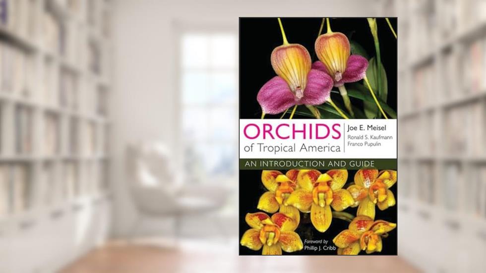 Orchids of Tropical America: An Introduction and Guide, written by Joe E. Meisel; Ronald S. Kaufmann; Franco Pupulin