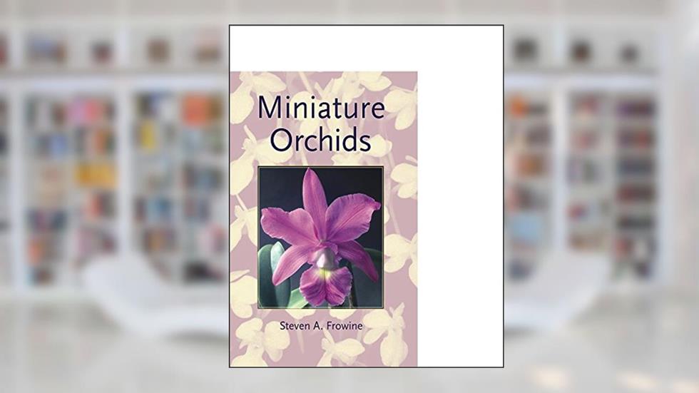 Miniature Orchids, written by Steven Frowine