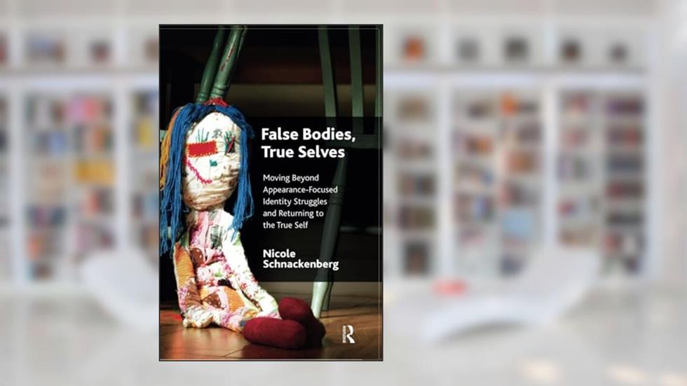 False Bodies, True Selves: Moving Beyond Appearance-Focused Identity Struggles and Returning to the True Self, written by Nicole Schnackenberg