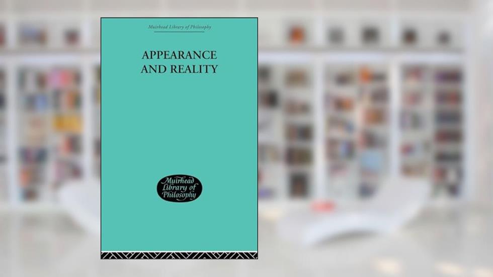 Appearance and Reality: A Metaphysical Essay (Muirhead Library of Philosophy), written by F H Bradley
