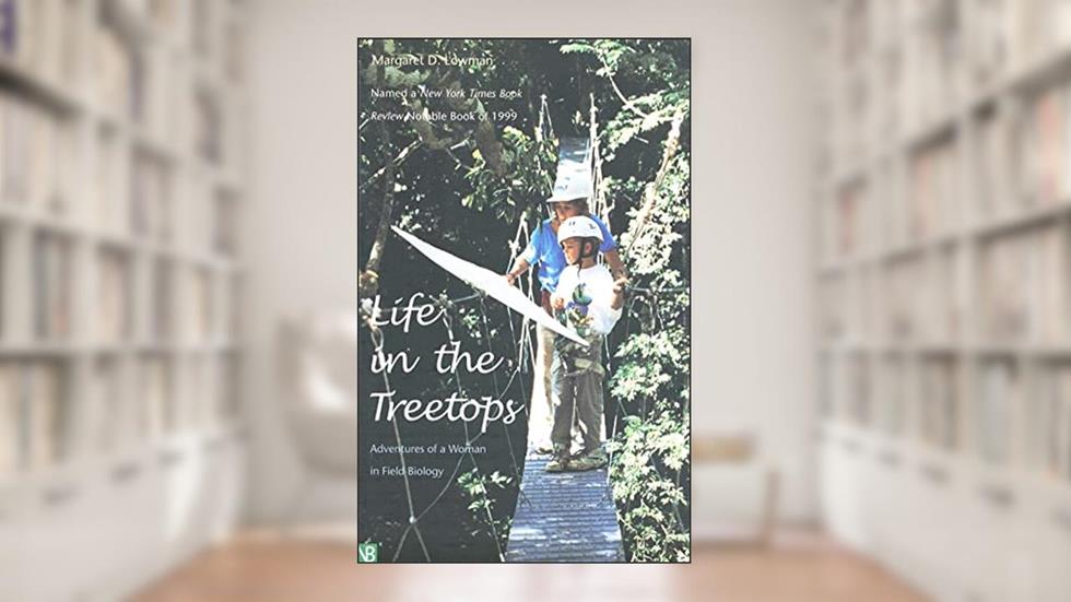 Life in the Treetops: Adventures of a Woman in Field Biology (Yale Nota Bene S), written by Margaret D. Lowman