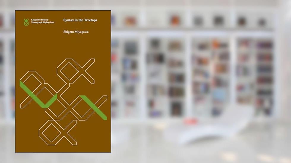 Syntax in the Treetops (Linguistic Inquiry Monographs), written by Shigeru Miyagawa