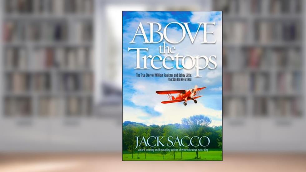 Above the Treetops - The True Story of William Faulkner and Bobby Little, the Son He Never Had, written by Jack Sacco