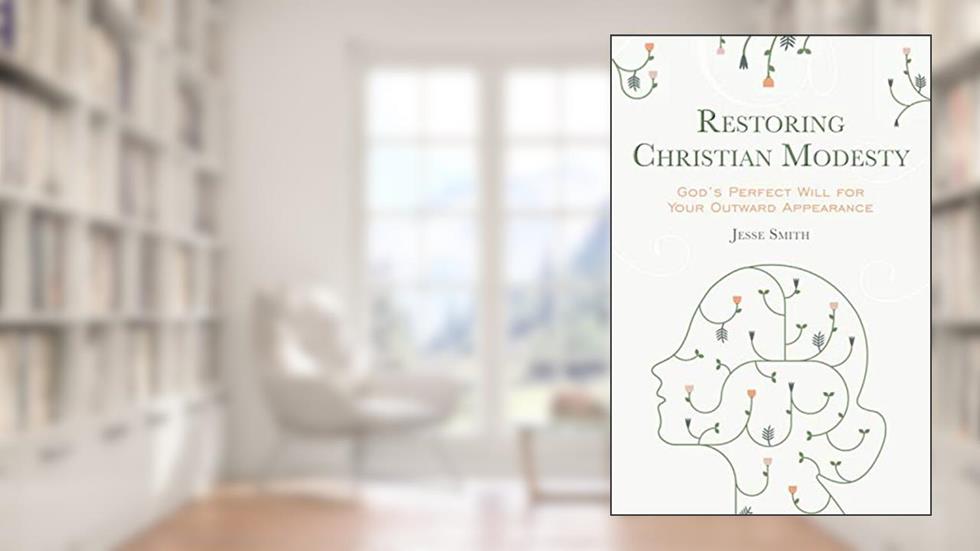 Restoring Christian Modesty: God's Perfect Will for Your Outward Appearance, written by Jesse Smith