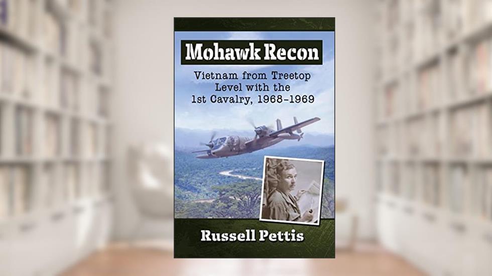 Mohawk Recon: Vietnam from Treetop Level with the 1st Cavalry, 1968-1969, written by Russell Pettis