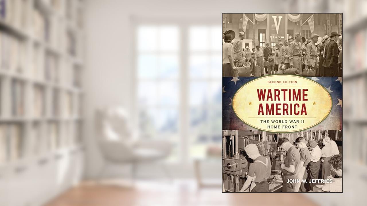 Wartime America: The World War II Home Front (American Ways), written by John W. Jeffries